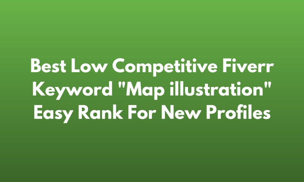 Best Low Competitive Fiverr Keyword "Map illustration" Easy Rank For New Profiles