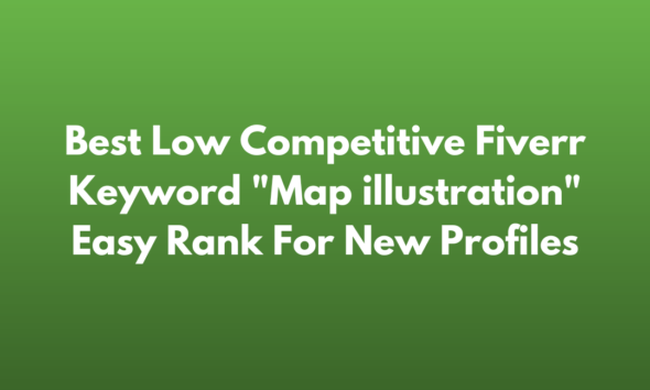 Best Low Competitive Fiverr Keyword "Map illustration" Easy Rank For New Profiles