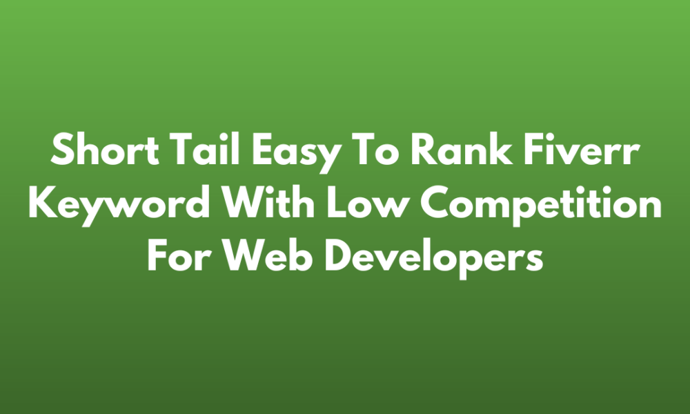 Short Tail Easy To Rank Fiverr Keyword With Low Competition For Web Developers